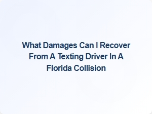 What Damages Can I Recover From a Texting Driver in a Florida Collision?
