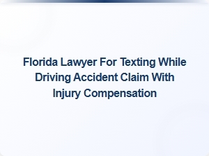 Florida Lawyer Specializing in Texting While Driving Accident Claims