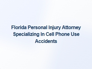 Florida Attorney Specializing in Texting While Driving Accident Cases